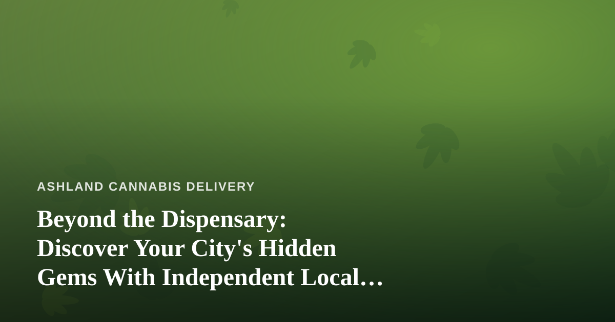 Beyond the Dispensary: Discover Your City’s Hidden Gems With Independent Local Guides