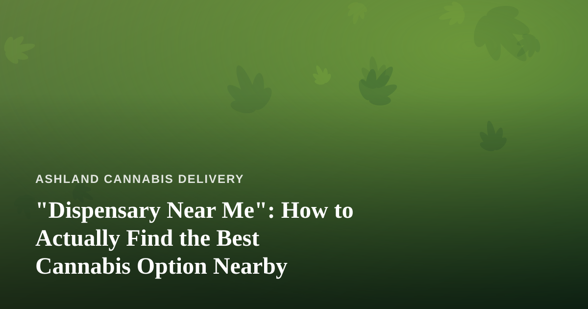 “Dispensary Near Me”: How to Actually Find the Best Cannabis Option Nearby