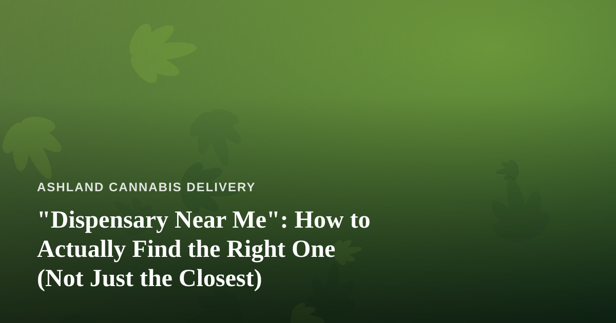 “Dispensary Near Me”: How to Actually Find the Right One (Not Just the Closest)
