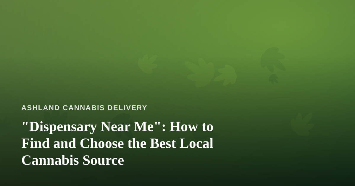 “Dispensary Near Me”: How to Find and Choose the Best Local Cannabis Source