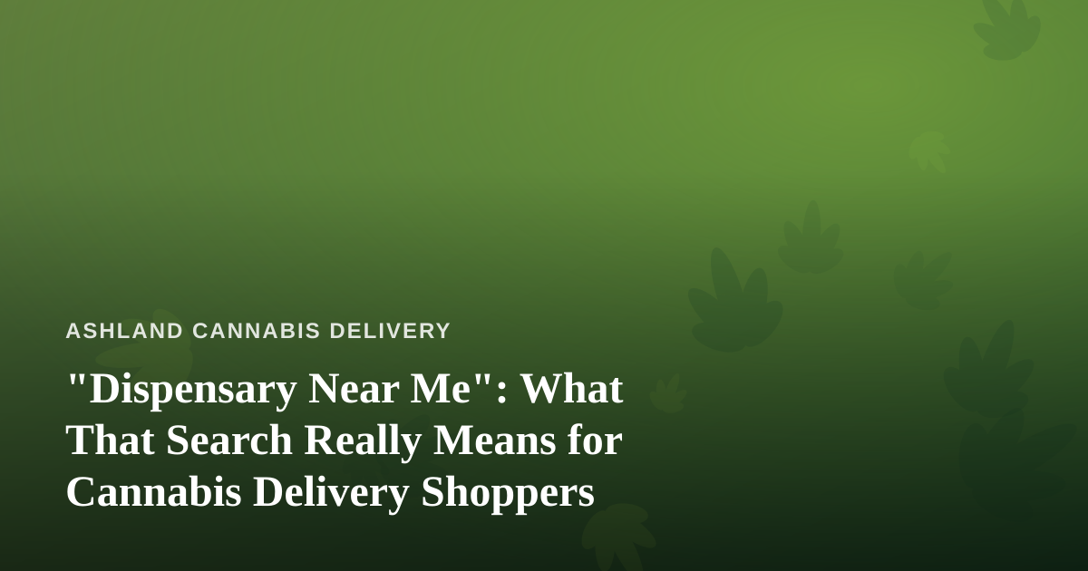 “Dispensary Near Me”: What That Search Really Means for Cannabis Delivery Shoppers