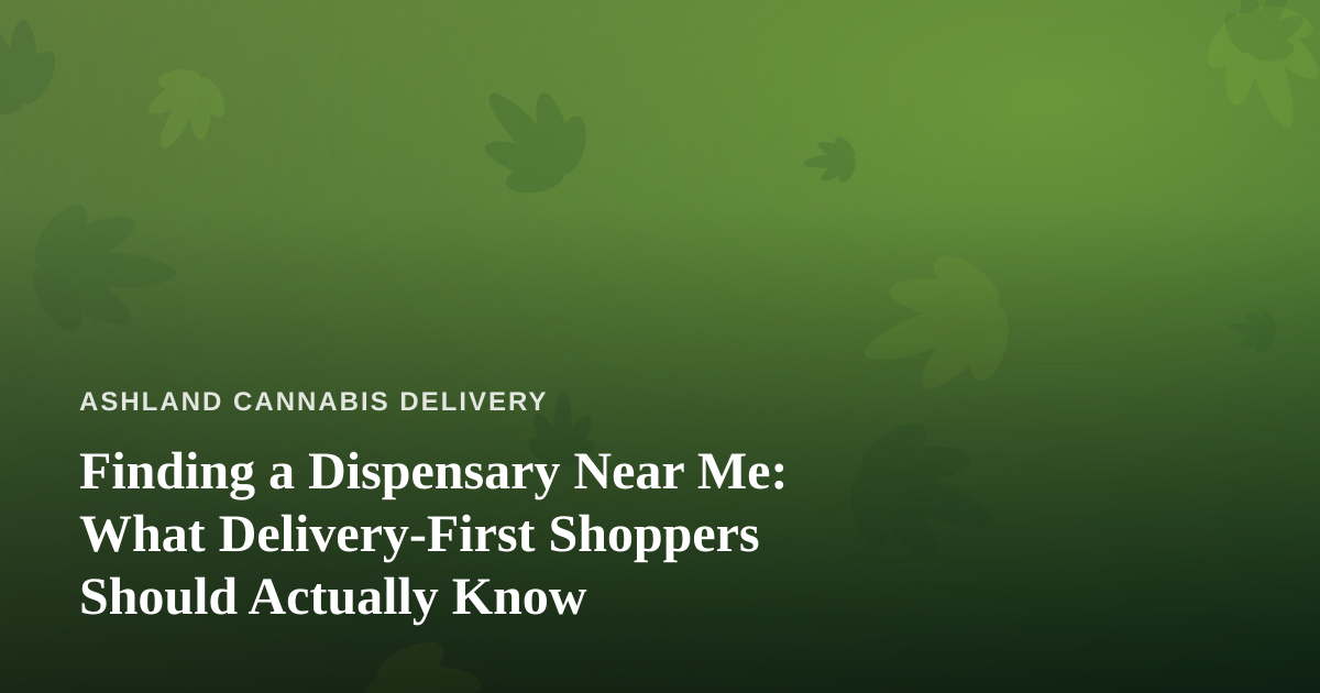 Finding a Dispensary Near Me: What Delivery-First Shoppers Should Actually Know