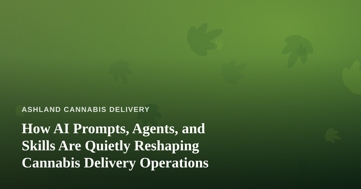 How AI Prompts, Agents, and Skills Are Quietly Reshaping Cannabis Delivery Operations