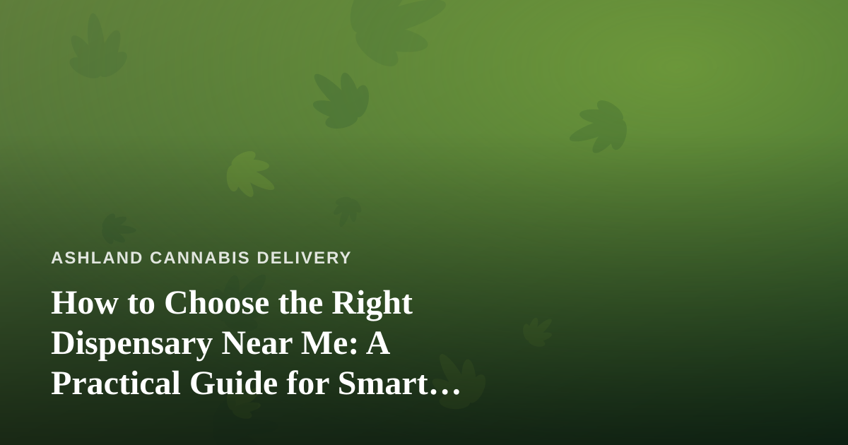 How to Choose the Right Dispensary Near Me: A Practical Guide for Smart Shoppers