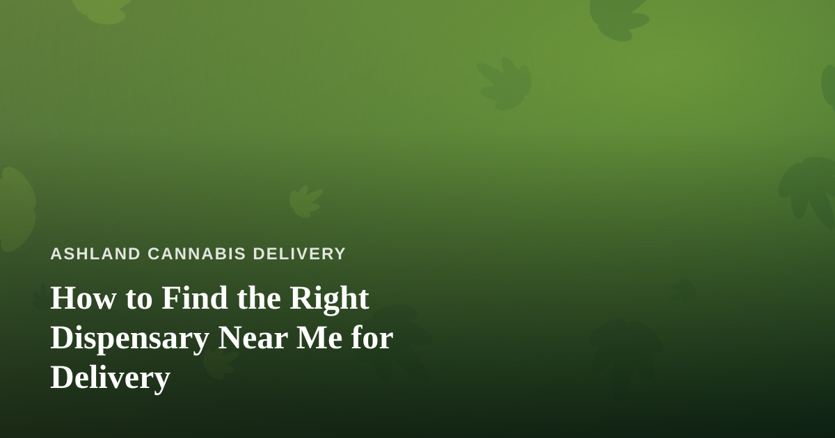 How to Find the Right Dispensary Near Me for Delivery