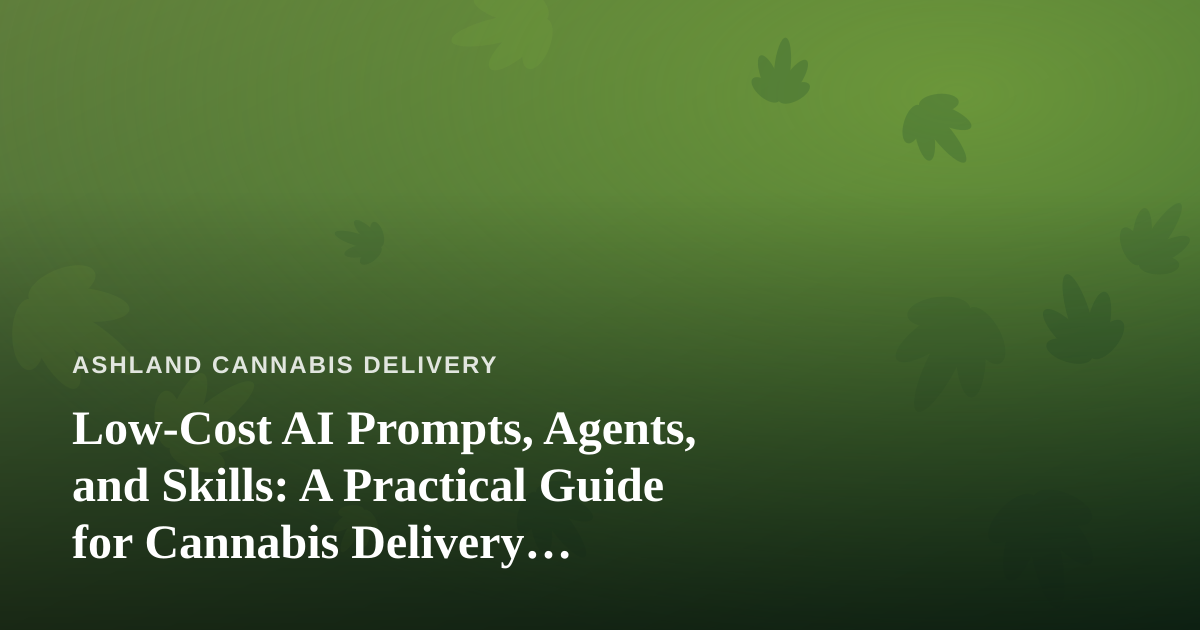 Low-Cost AI Prompts, Agents, and Skills: A Practical Guide for Cannabis Delivery Operators