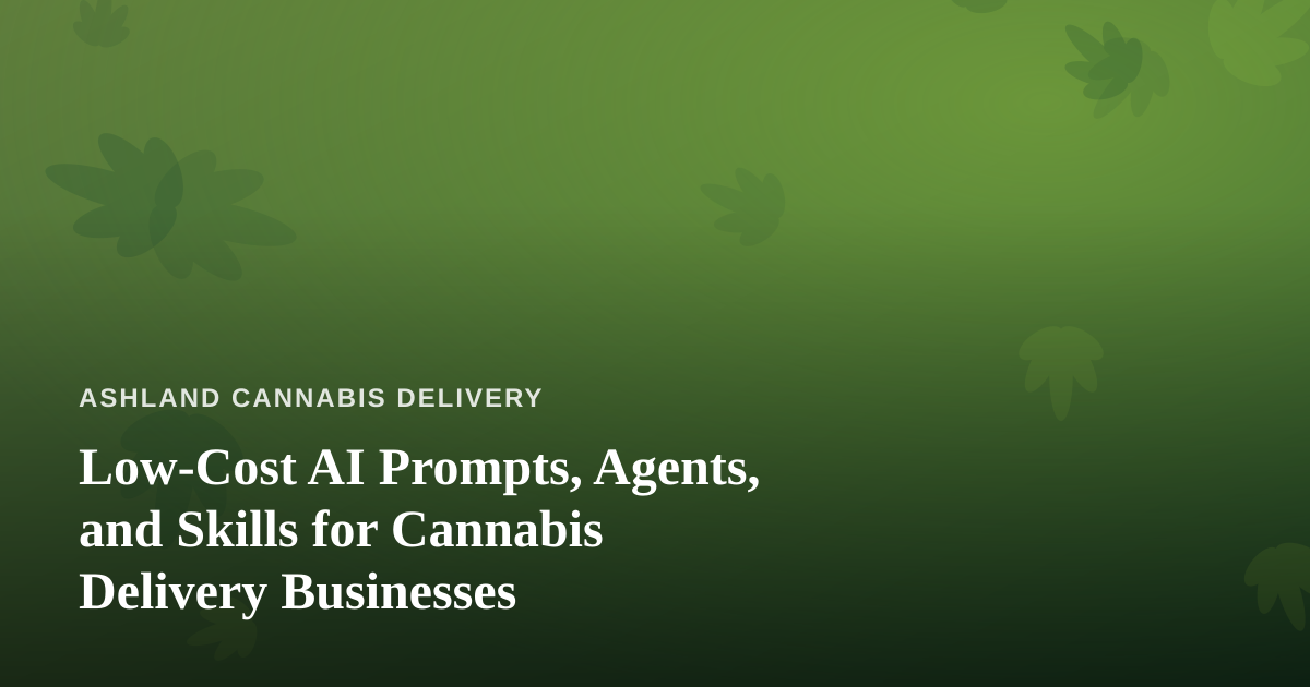 Low-Cost AI Prompts, Agents, and Skills for Cannabis Delivery Businesses