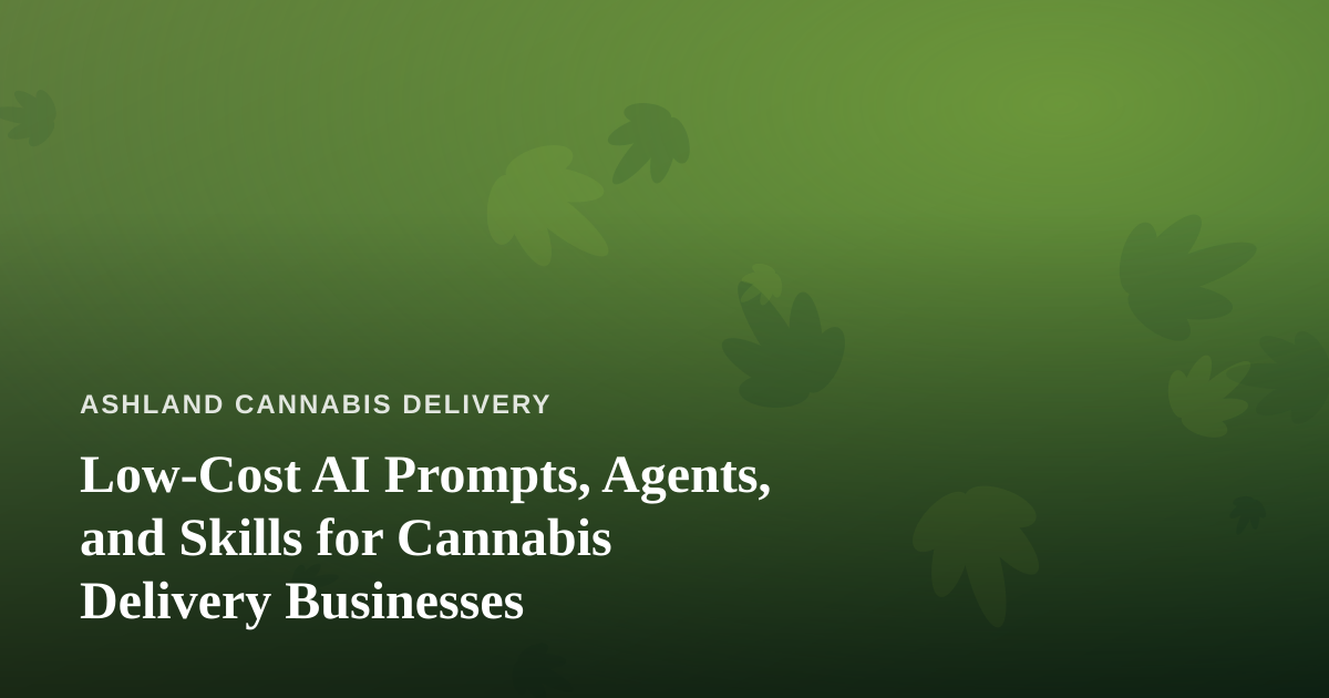 Low-Cost AI Prompts, Agents, and Skills for Cannabis Delivery Businesses