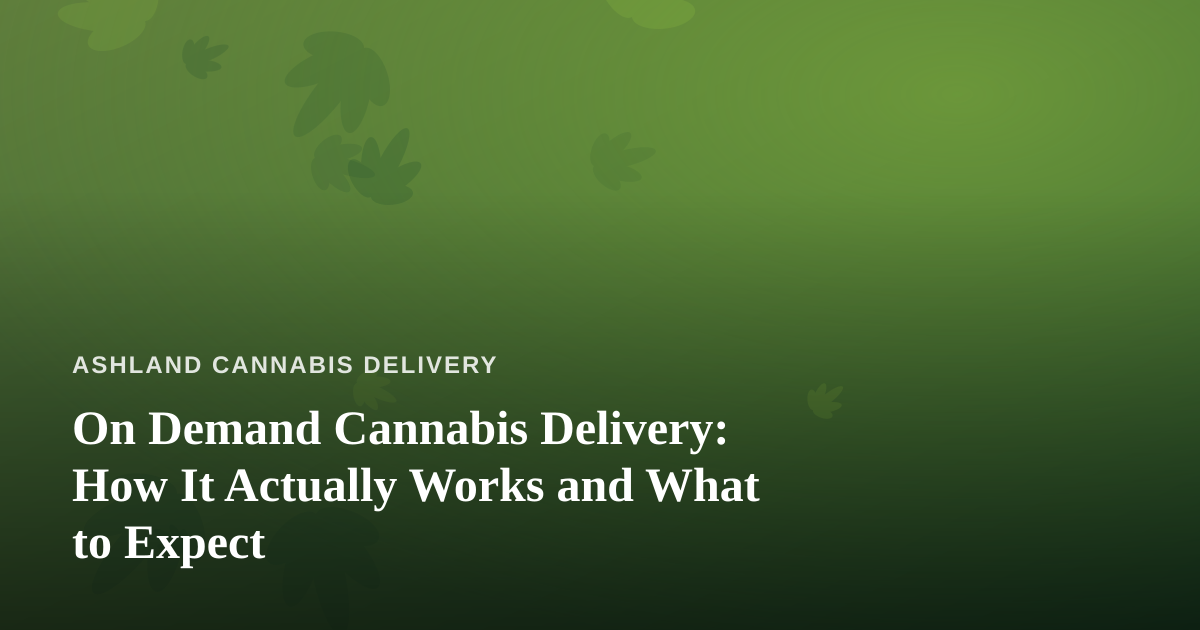 On Demand Cannabis Delivery: How It Actually Works and What to Expect