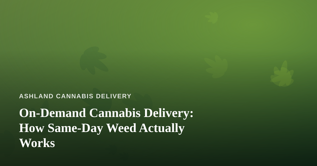 On-Demand Cannabis Delivery: How Same-Day Weed Actually Works