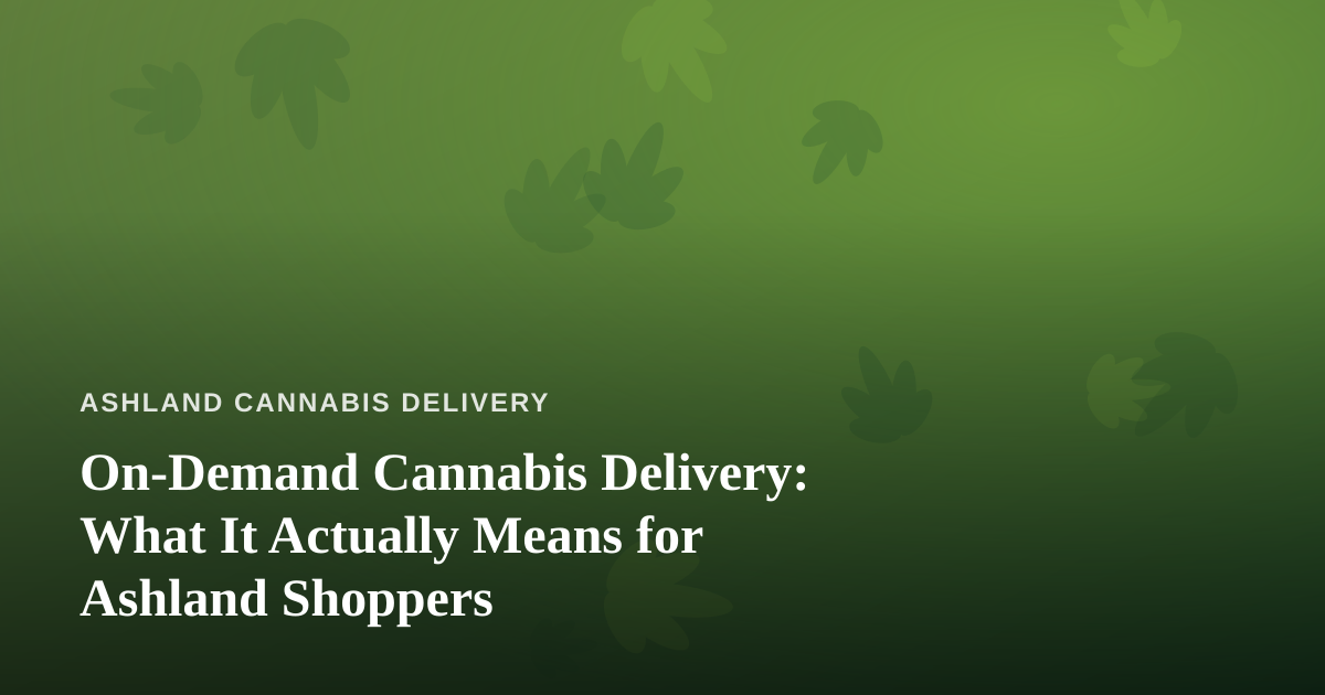 On-Demand Cannabis Delivery: What It Actually Means for Ashland Shoppers