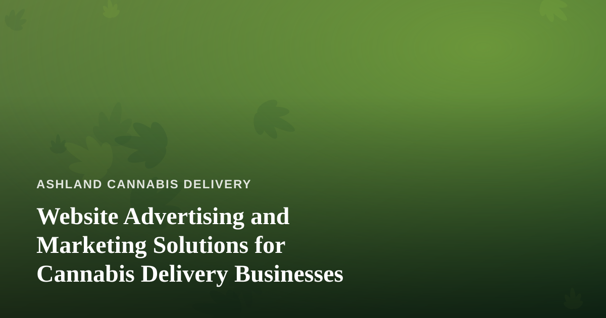 Website Advertising and Marketing Solutions for Cannabis Delivery Businesses