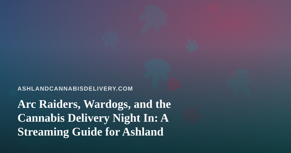 Arc Raiders, Wardogs, and the Cannabis Delivery Night In: A Streaming Guide for Ashland
