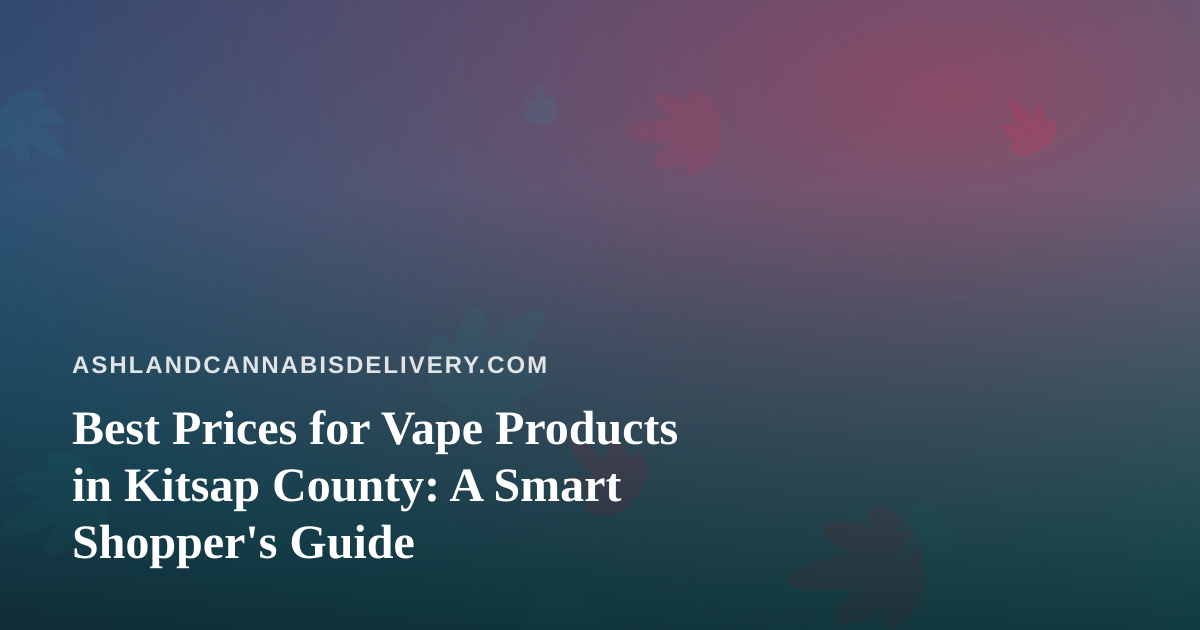 Best Prices for Vape Products in Kitsap County: A Smart Shopper’s Guide