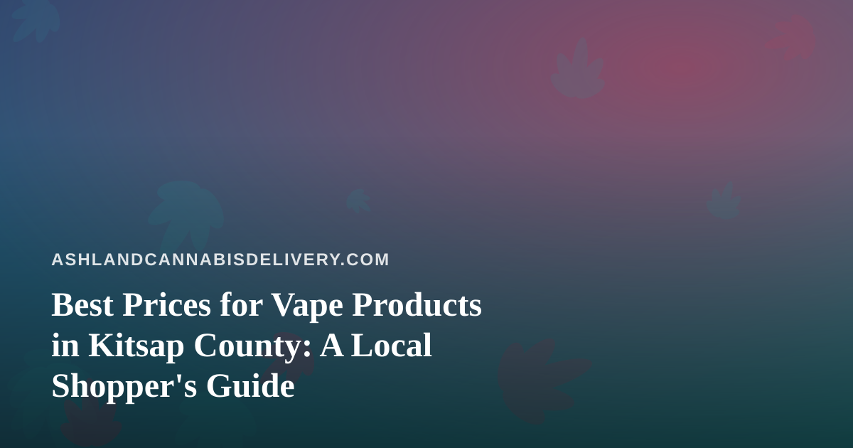 Best Prices for Vape Products in Kitsap County: A Local Shopper’s Guide
