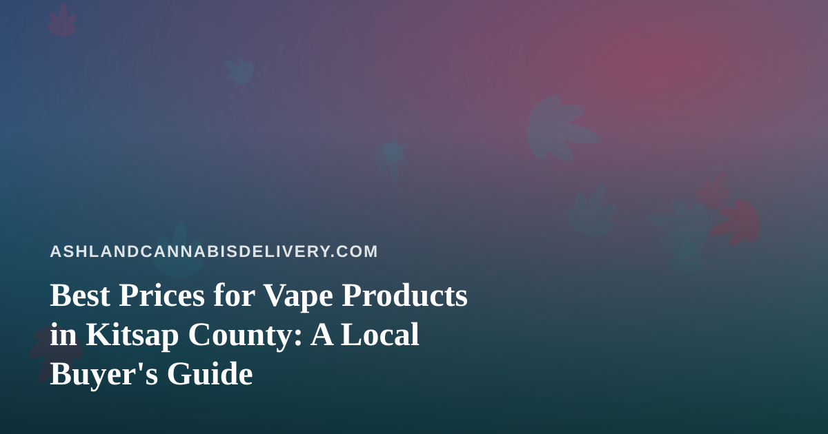 Best Prices for Vape Products in Kitsap County: A Local Buyer’s Guide