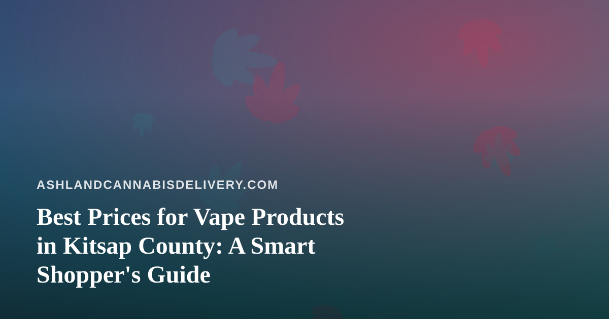 Best Prices for Vape Products in Kitsap County: A Smart Shopper’s Guide