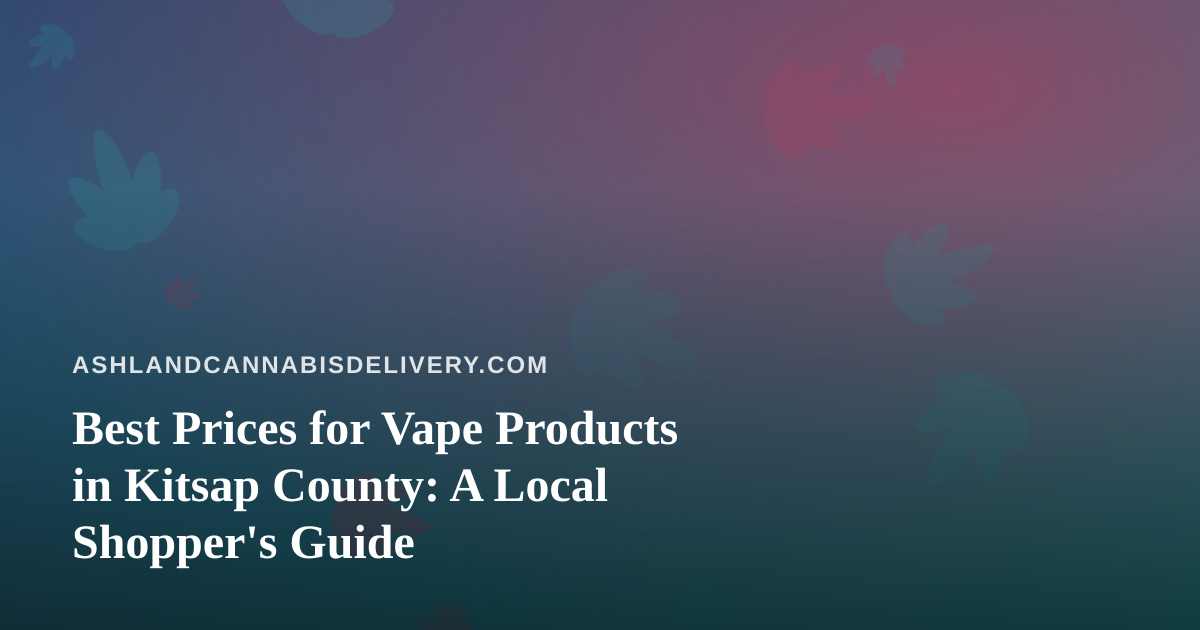 Best Prices for Vape Products in Kitsap County: A Local Shopper’s Guide