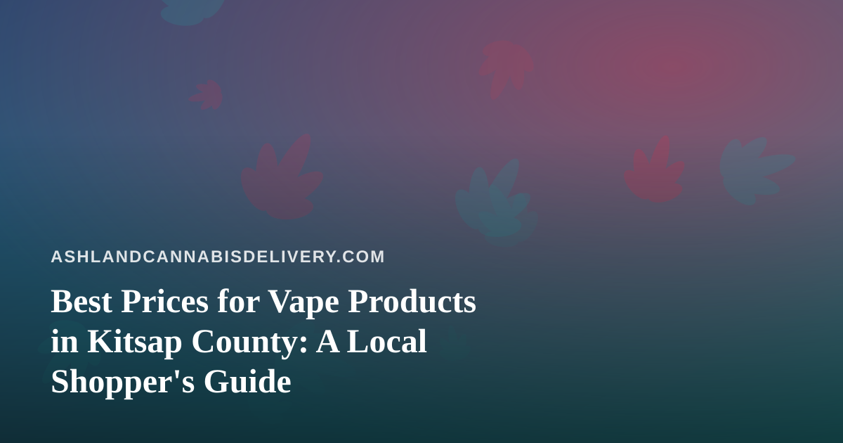 Best Prices for Vape Products in Kitsap County: A Local Shopper’s Guide
