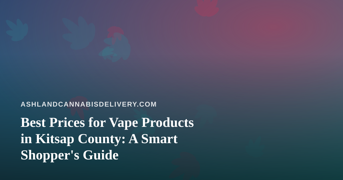 Best Prices for Vape Products in Kitsap County: A Smart Shopper’s Guide