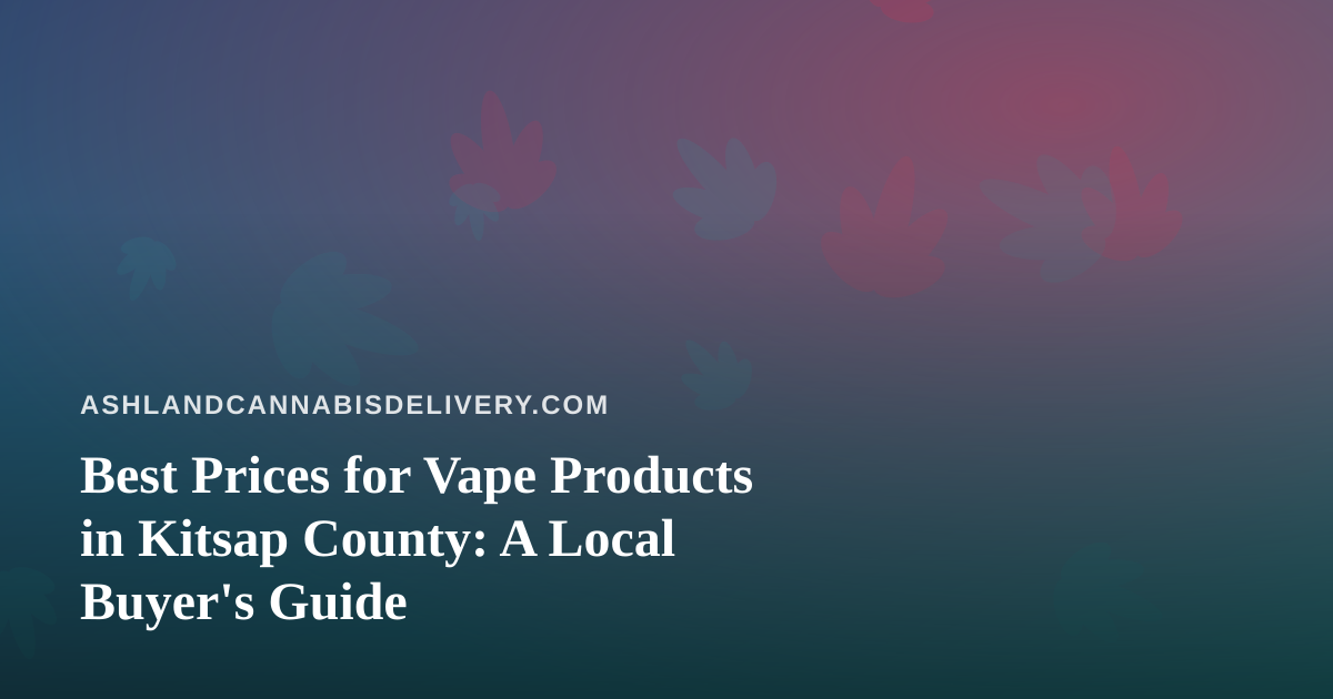 Best Prices for Vape Products in Kitsap County: A Local Buyer’s Guide