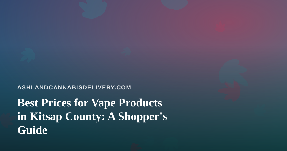 Best Prices for Vape Products in Kitsap County: A Shopper’s Guide