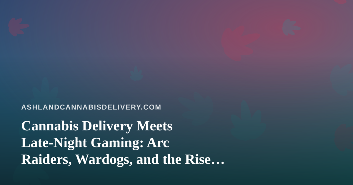 Cannabis Delivery Meets Late-Night Gaming: Arc Raiders, Wardogs, and the Rise of Fresh Twitch Streamers