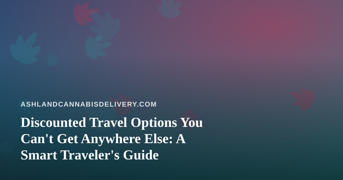 Discounted Travel Options You Can’t Get Anywhere Else: A Smart Traveler’s Guide