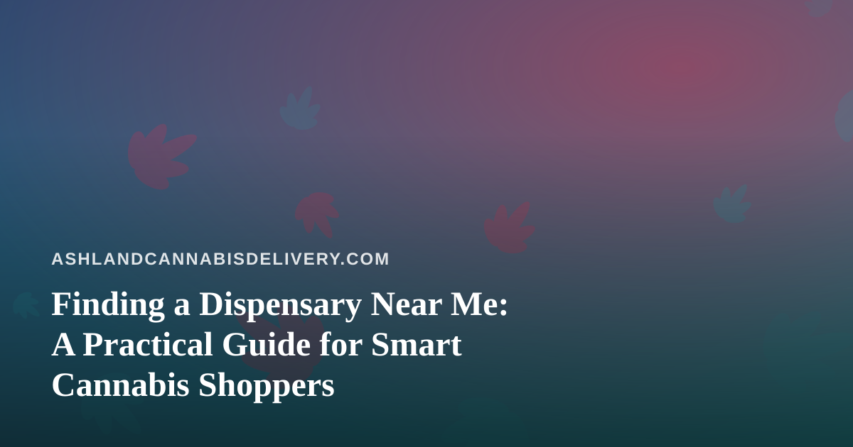 Finding a Dispensary Near Me: A Practical Guide for Smart Cannabis Shoppers