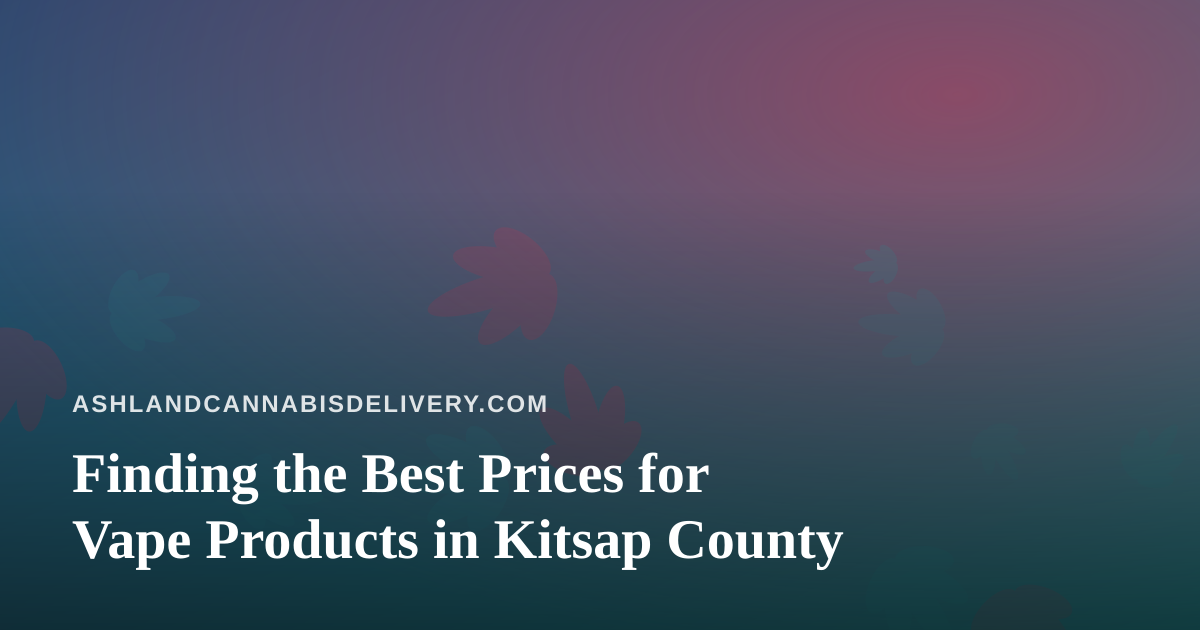 Finding the Best Prices for Vape Products in Kitsap County