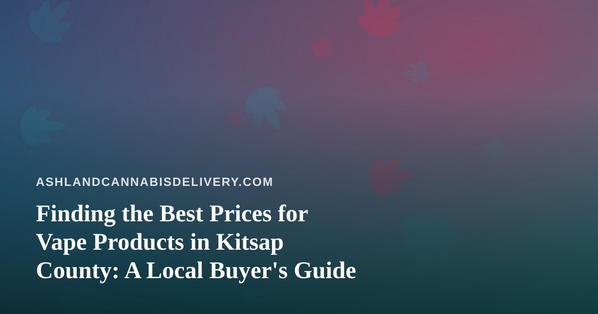 Finding the Best Prices for Vape Products in Kitsap County: A Local Buyer’s Guide