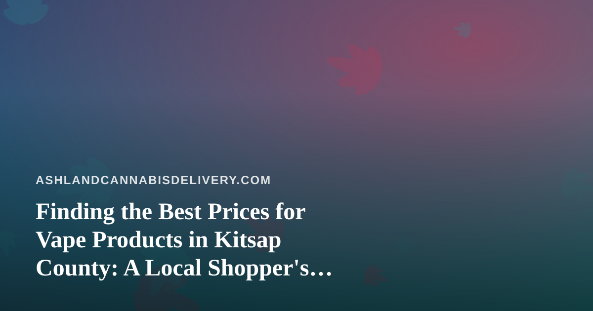 Finding the Best Prices for Vape Products in Kitsap County: A Local Shopper’s Guide