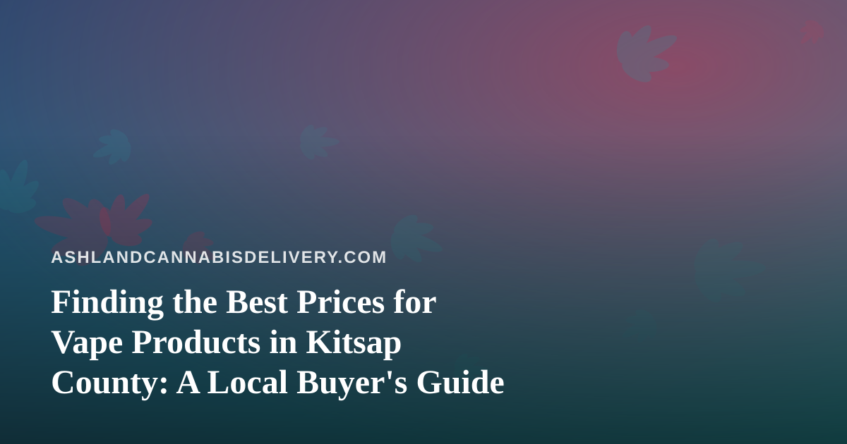 Finding the Best Prices for Vape Products in Kitsap County: A Local Buyer’s Guide