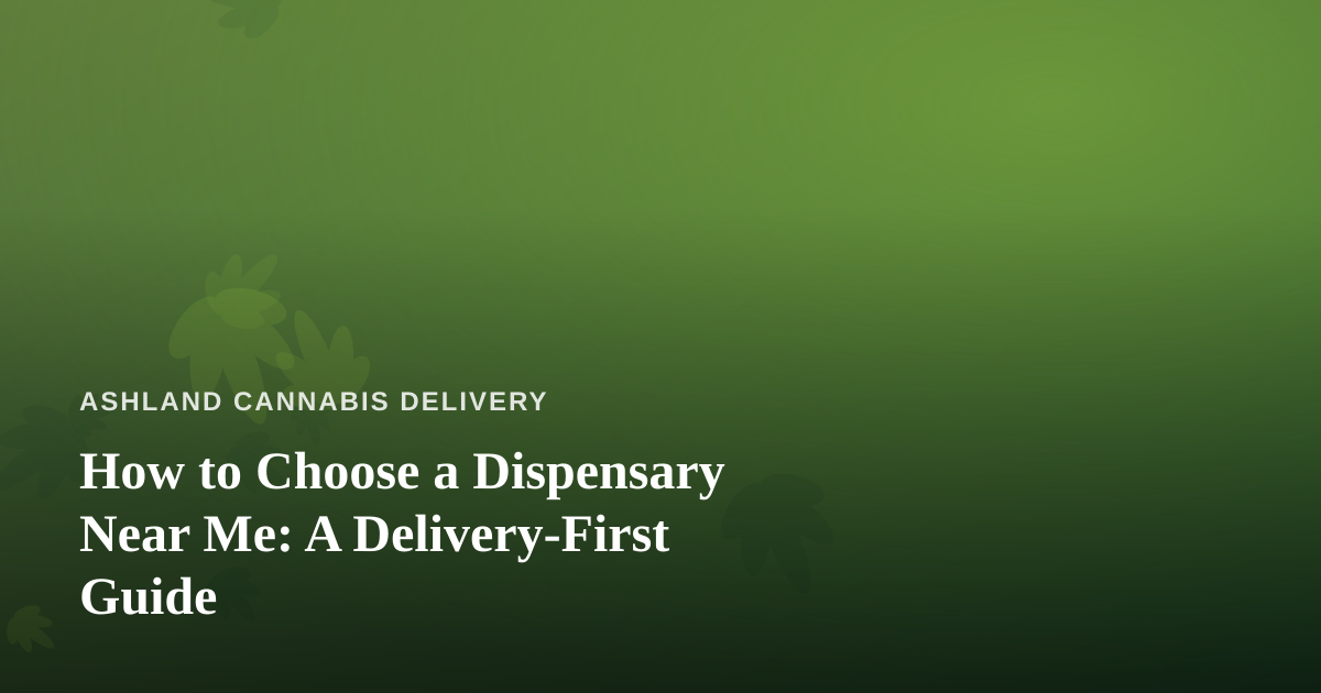 How to Choose a Dispensary Near Me: A Delivery-First Guide