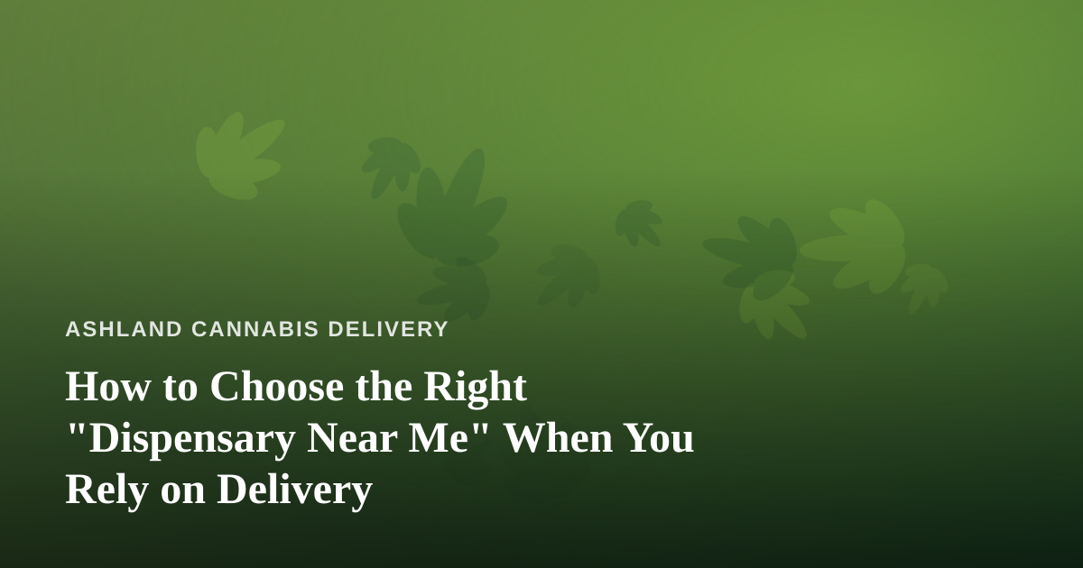 How to Choose the Right “Dispensary Near Me” When You Rely on Delivery