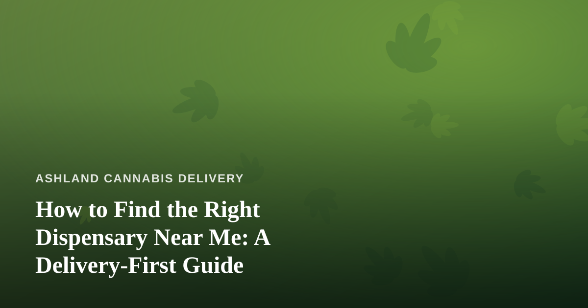 How to Find the Right Dispensary Near Me: A Delivery-First Guide