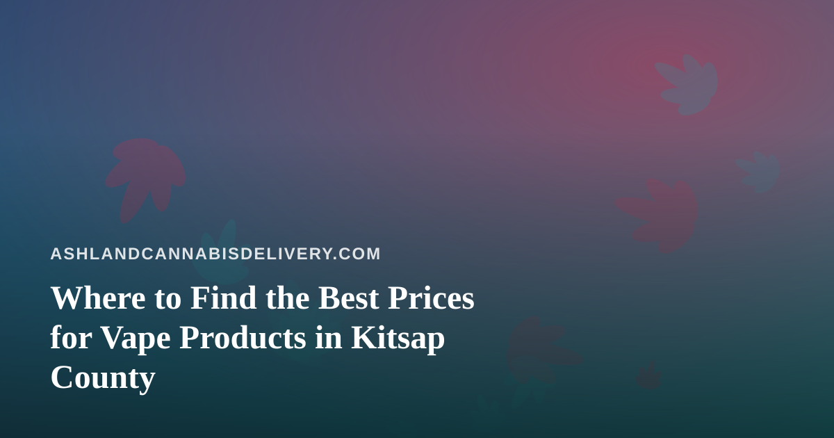 Where to Find the Best Prices for Vape Products in Kitsap County