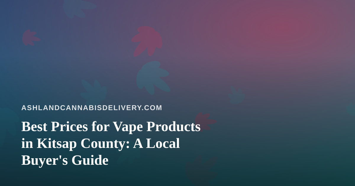 Best Prices for Vape Products in Kitsap County: A Local Buyer’s Guide