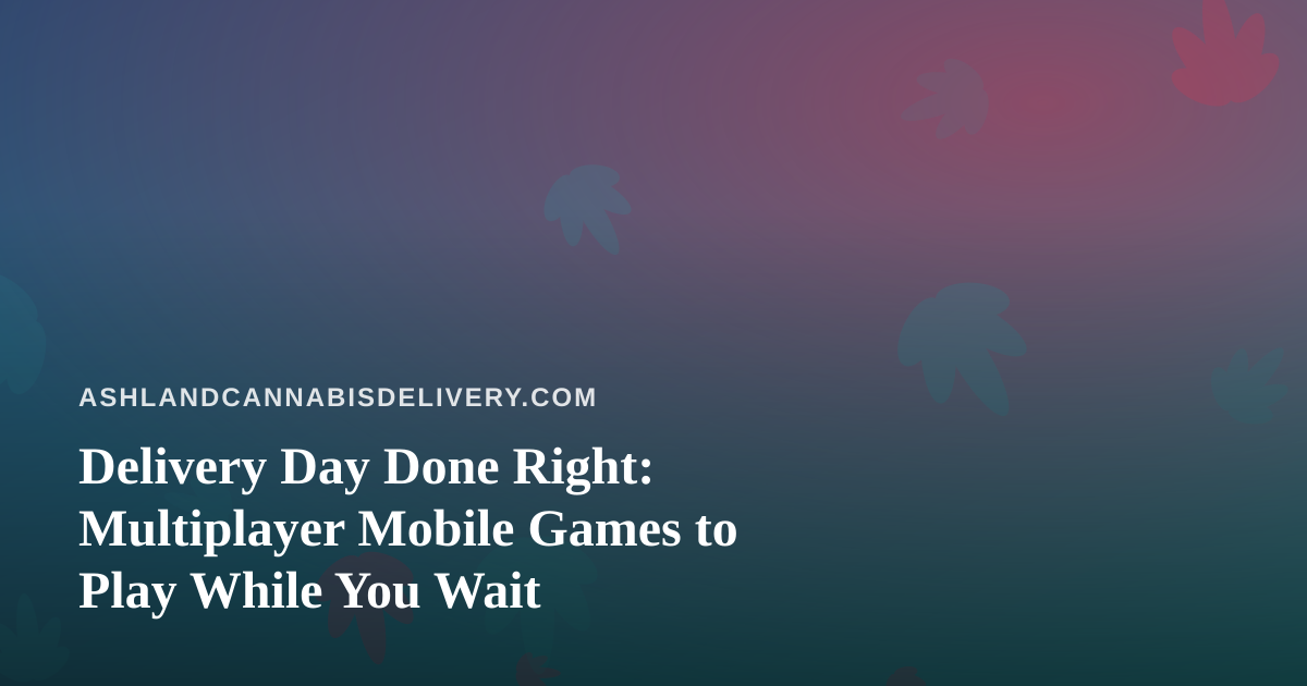 Delivery Day Done Right: Multiplayer Mobile Games to Play While You Wait