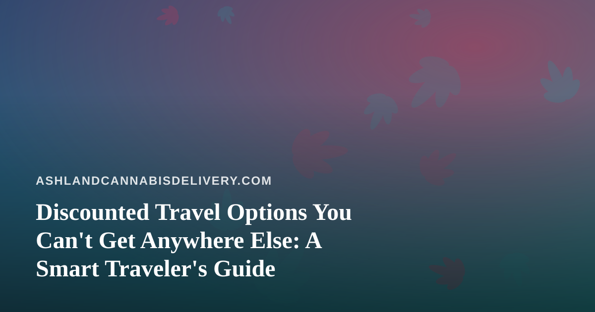 Discounted Travel Options You Can’t Get Anywhere Else: A Smart Traveler’s Guide
