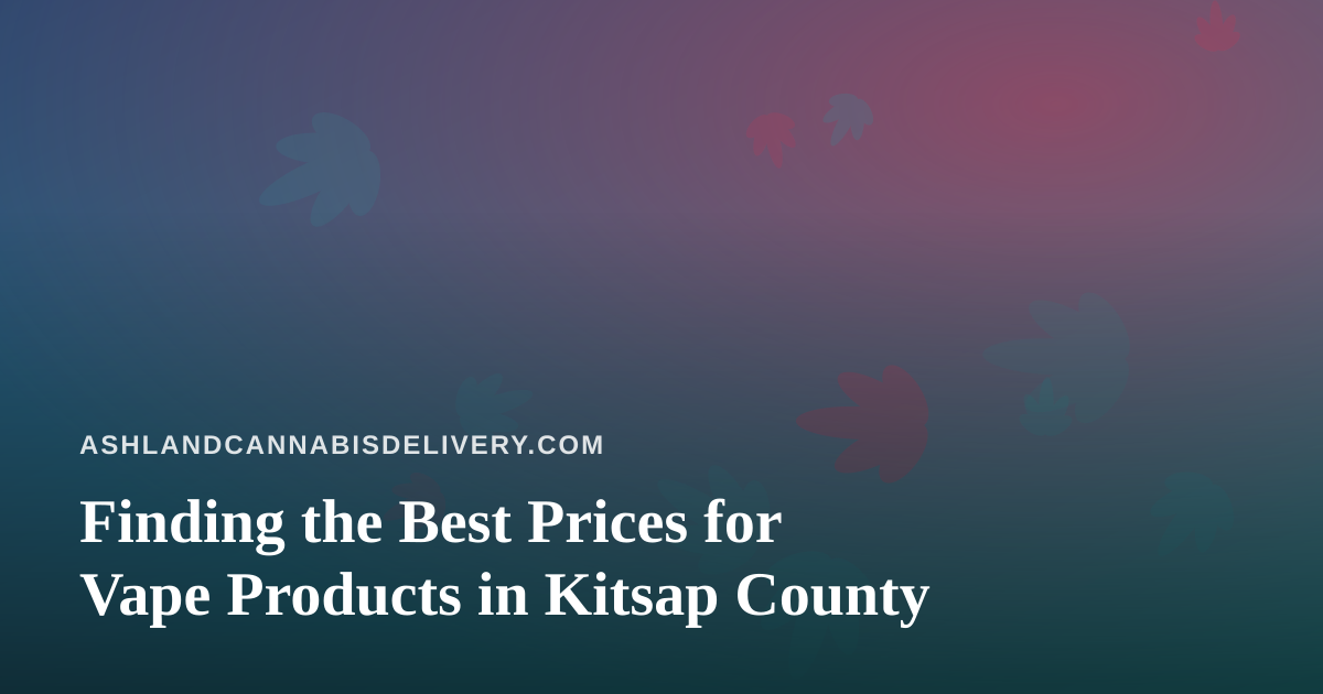 Finding the Best Prices for Vape Products in Kitsap County