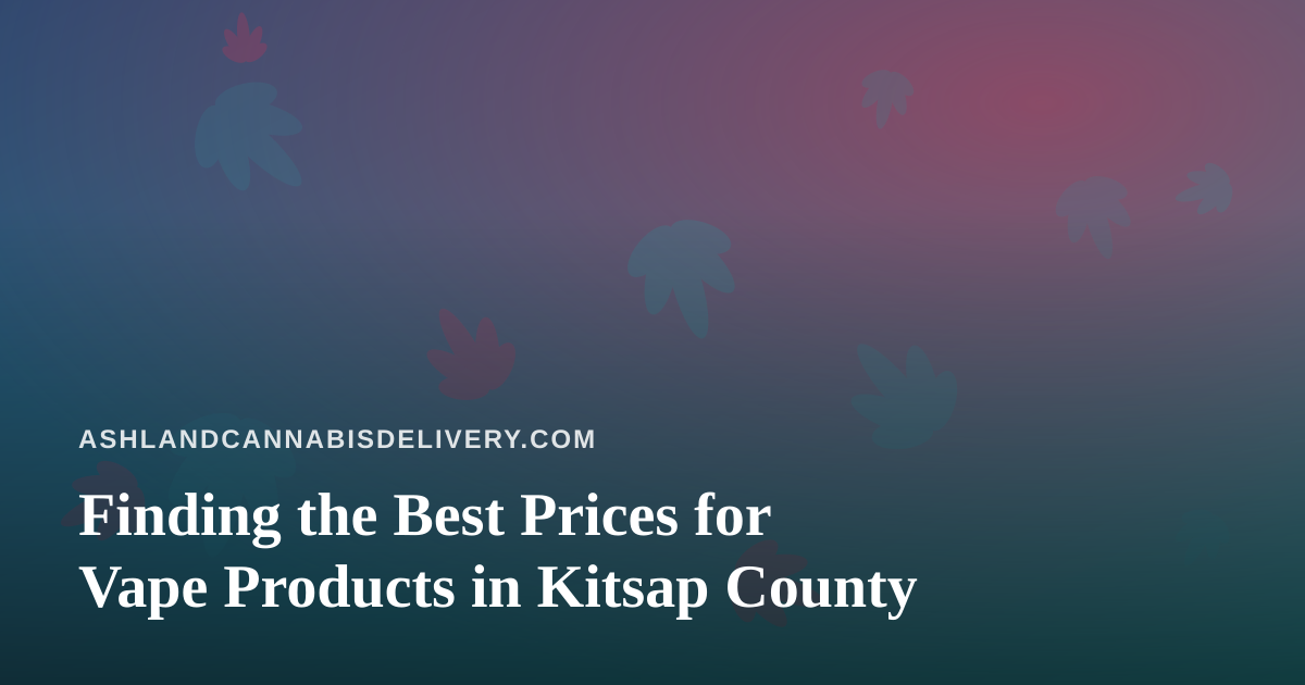 Finding the Best Prices for Vape Products in Kitsap County