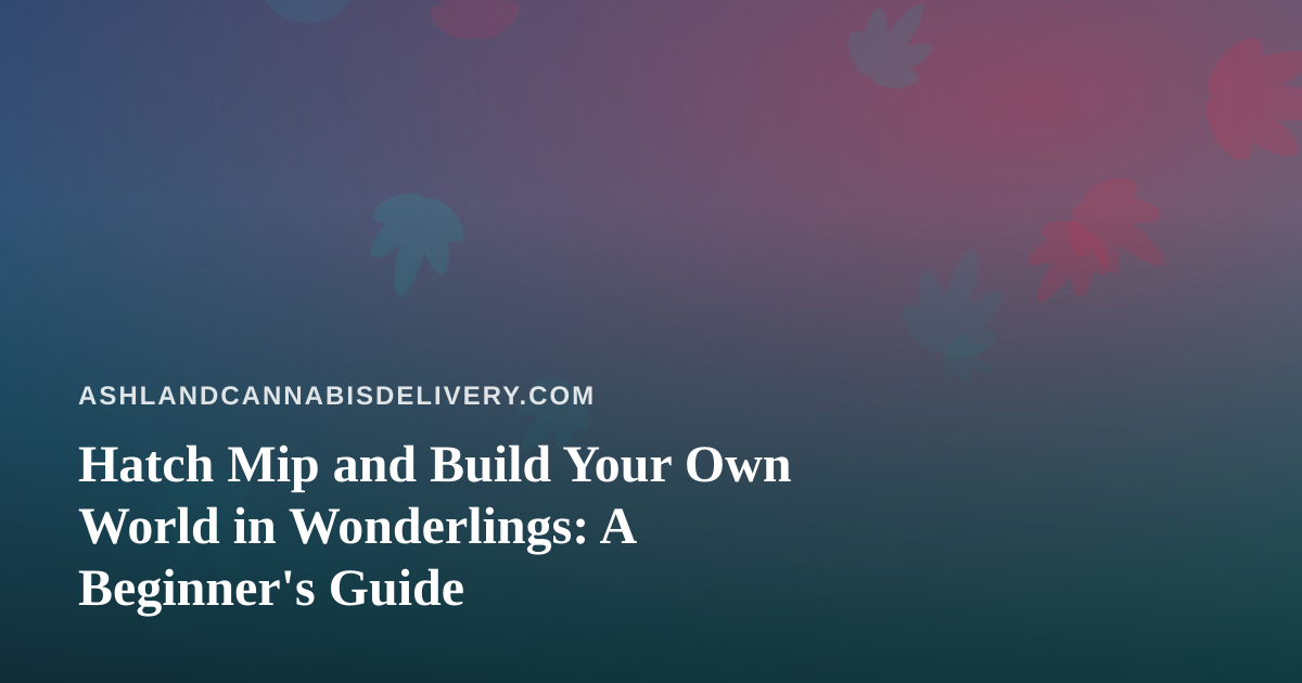 Hatch Mip and Build Your Own World in Wonderlings: A Beginner’s Guide