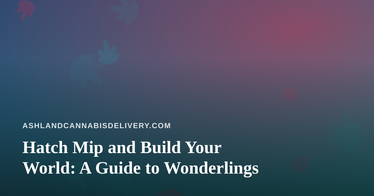 Hatch Mip and Build Your World: A Guide to Wonderlings