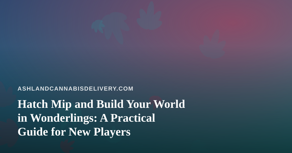 Hatch Mip and Build Your World in Wonderlings: A Practical Guide for New Players