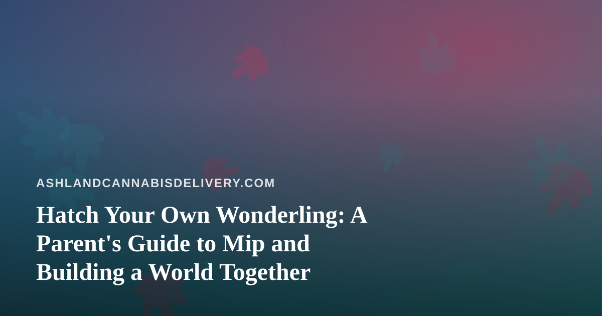 Hatch Your Own Wonderling: A Parent’s Guide to Mip and Building a World Together