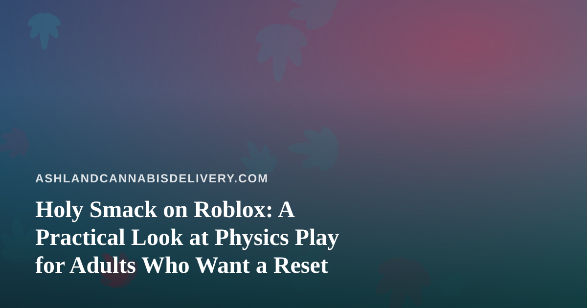 Holy Smack on Roblox: A Practical Look at Physics Play for Adults Who Want a Reset