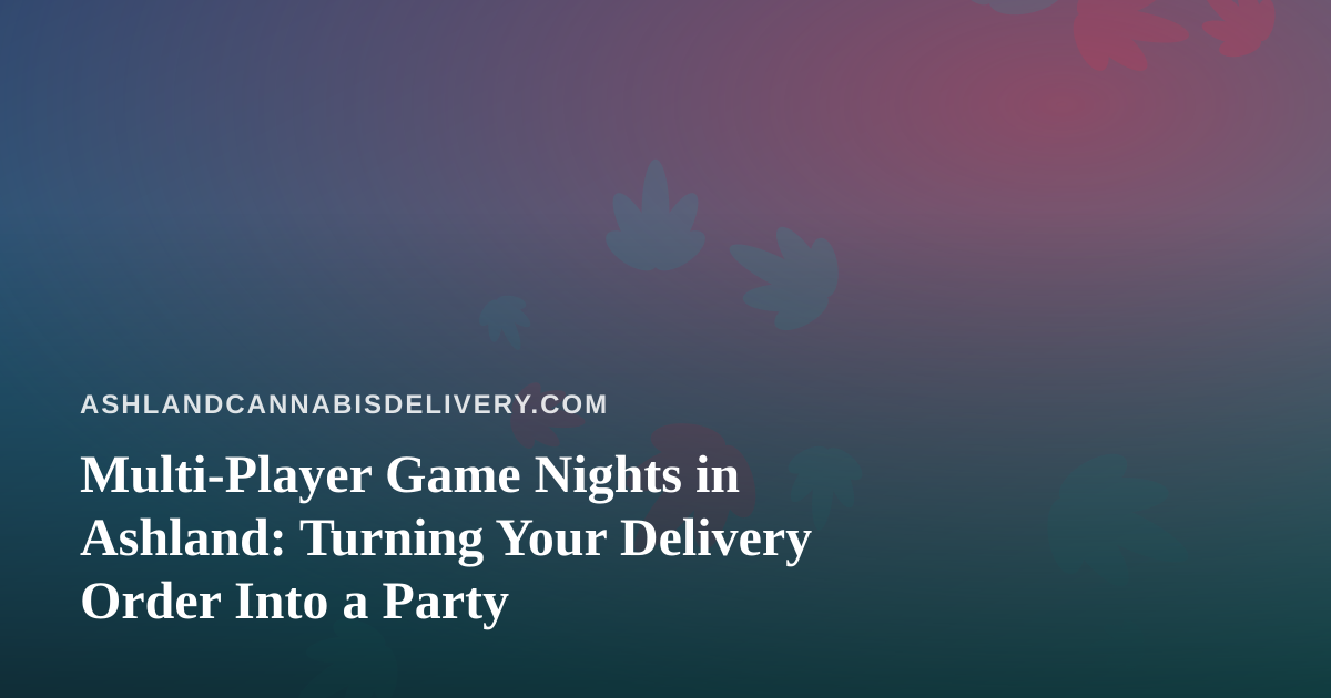 Multi-Player Game Nights in Ashland: Turning Your Delivery Order Into a Party