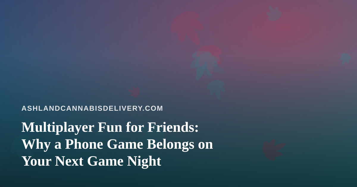 Multiplayer Fun for Friends: Why a Phone Game Belongs on Your Next Game Night