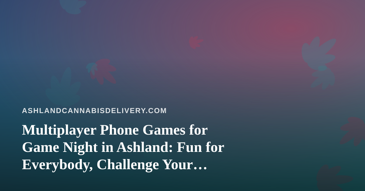 Multiplayer Phone Games for Game Night in Ashland: Fun for Everybody, Challenge Your Friends